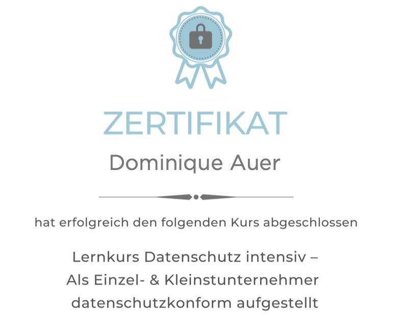 ZERTIFIKAT Dominique Auer hat erfolgreich den folgenden Kurs abgeschlossen Lernkurs Datenschutz intensiv - Als Einzel- & Kleinstunternehmer datenschutzkonform aufgestellt